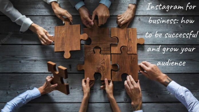 Instagram for business: how to be successful and grow your audience
