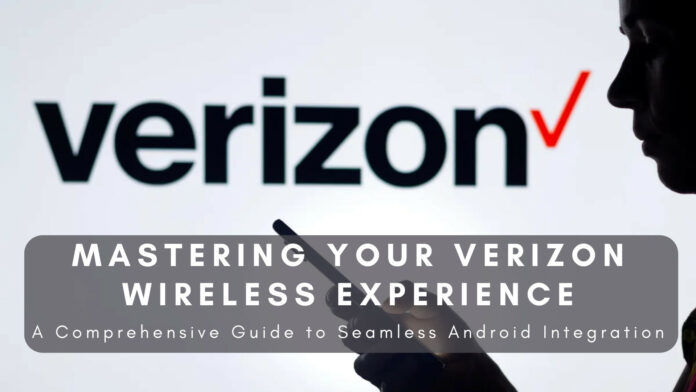 Mastering Your Verizon Wireless Experience: A Comprehensive Guide to Seamless Android Integration