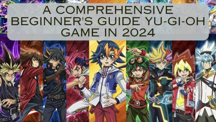 A Comprehensive Beginner’s Guide to YuGiOh Game in 2024: Unveiling the Secrets