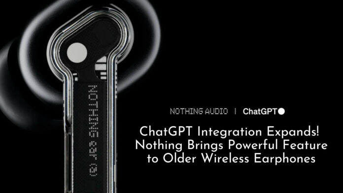 ChatGPT Integration Expands! Nothing Brings Powerful Features to Older Wireless Earphones