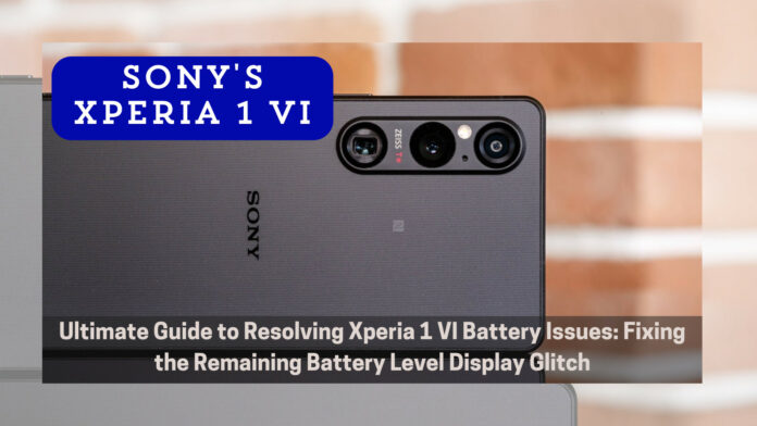 Ultimate Guide to Solving Xperia 1 VI Battery Issues: Fixing the Remaining Battery Level Display Glitch