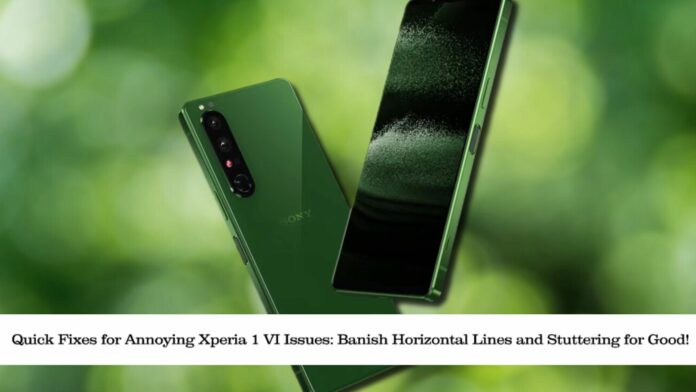 Quick Fixes for Annoying Xperia 1 VI Issues: Banish Horizontal Lines and Stuttering for Good!