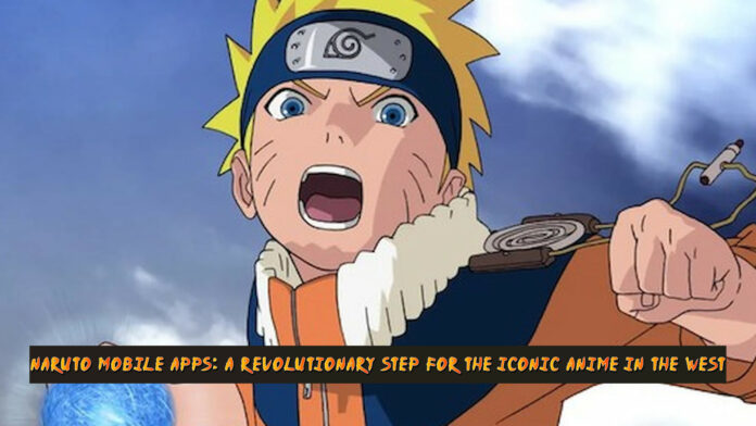 Naruto Mobile Apps: A Revolutionary Step for the Iconic Anime in the West