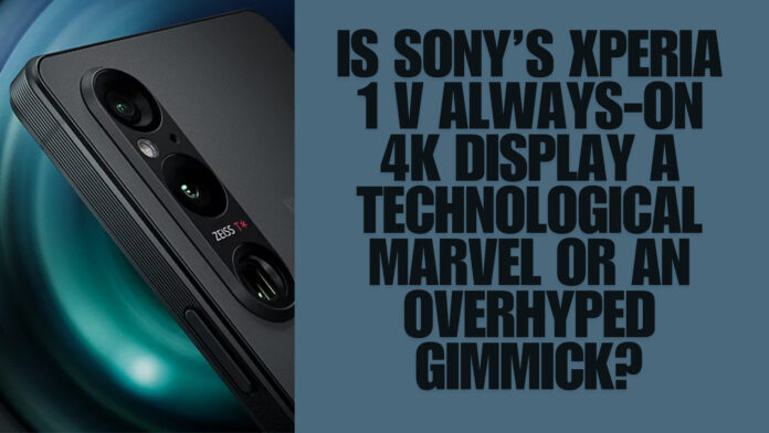 Is Sony’s Xperia 1 V Always-On 4K Display a Technological Marvel or an Overhyped Gimmick?