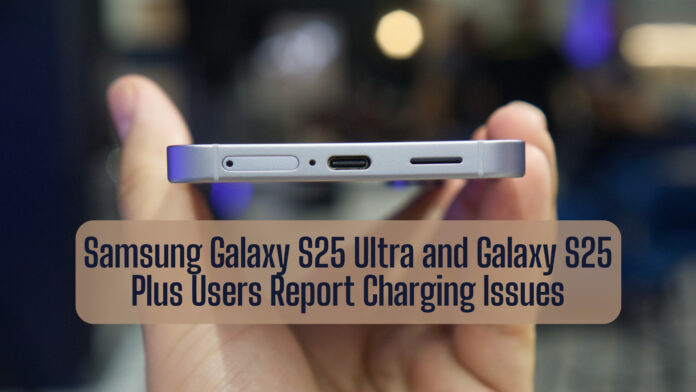 Samsung Galaxy S25 Ultra and Galaxy S25 Plus Users Report Charging Issues: What You Need to Know