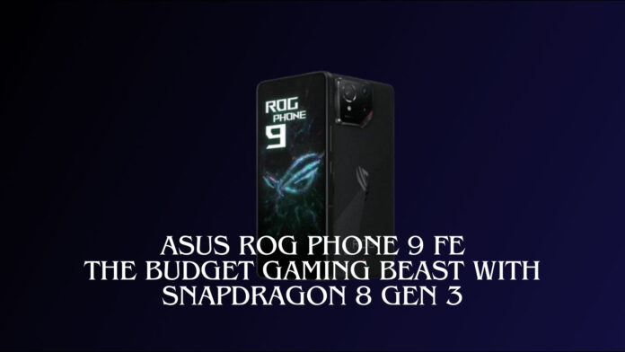 Excited about ASUS ROG Phone 9 FE? The Budget Gaming Beast with Snapdragon 8 Gen 3