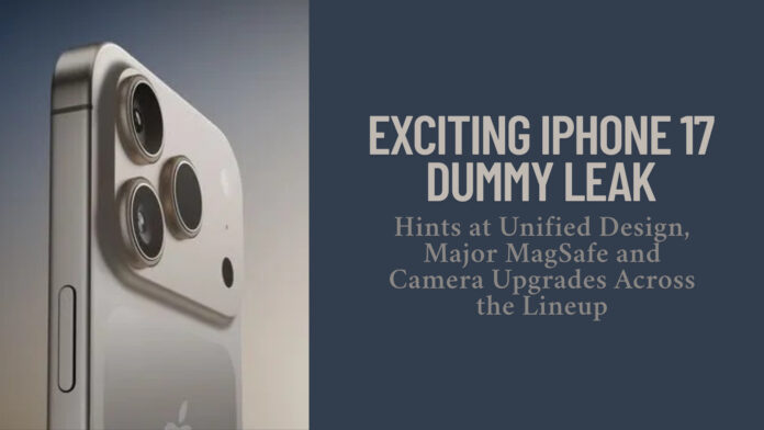 Exciting iPhone 17 Dummy Leak Hints at Unified Design, Major MagSafe and Camera Upgrades Across the Lineup