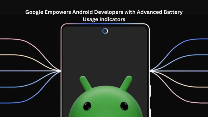 Exciting Update: Google Empowers Android Developers with Advanced Battery Usage Indicators to Combat Excessive Power Drain