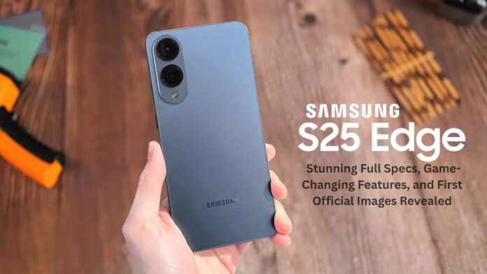 Samsung Galaxy S25 Edge: Stunning Full Specs, Game-Changing Features, and First Official Images Revealed