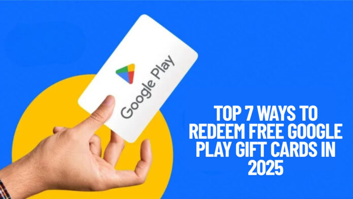 Top 7 Ways To Redeem FREE Google Play Gift Cards In 2025
