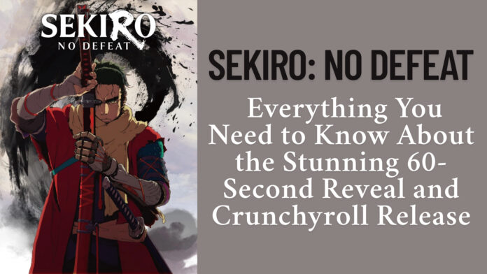 Sekiro: No Defeat – Everything You Need to Know About the Stunning 60-Second Reveal and Crunchyroll Release