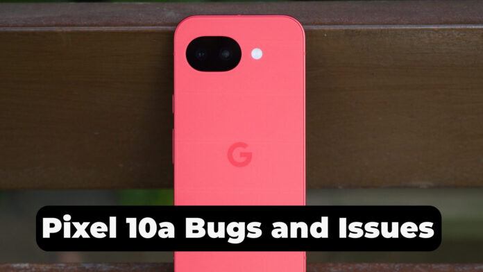 Pixel 10a Bugs and Issues: Latest Problems Users Are Reporting