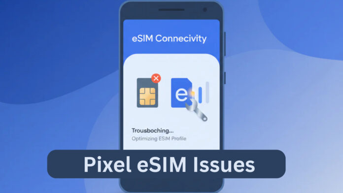Pixel eSIM Issues Frustrate Users Worldwide as Communication Failures Continue to Spread