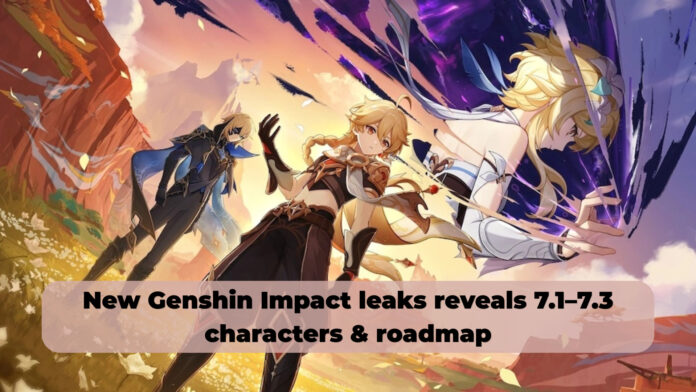 Genshin Impact Leaks Reveal 7.1–7.3 Roadmap and Upcoming Characters