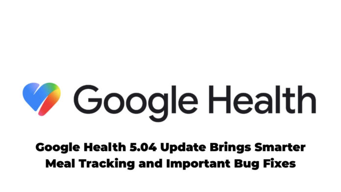 Google Health 5.04 Update Brings Smarter Meal Tracking and Important Bug Fixes